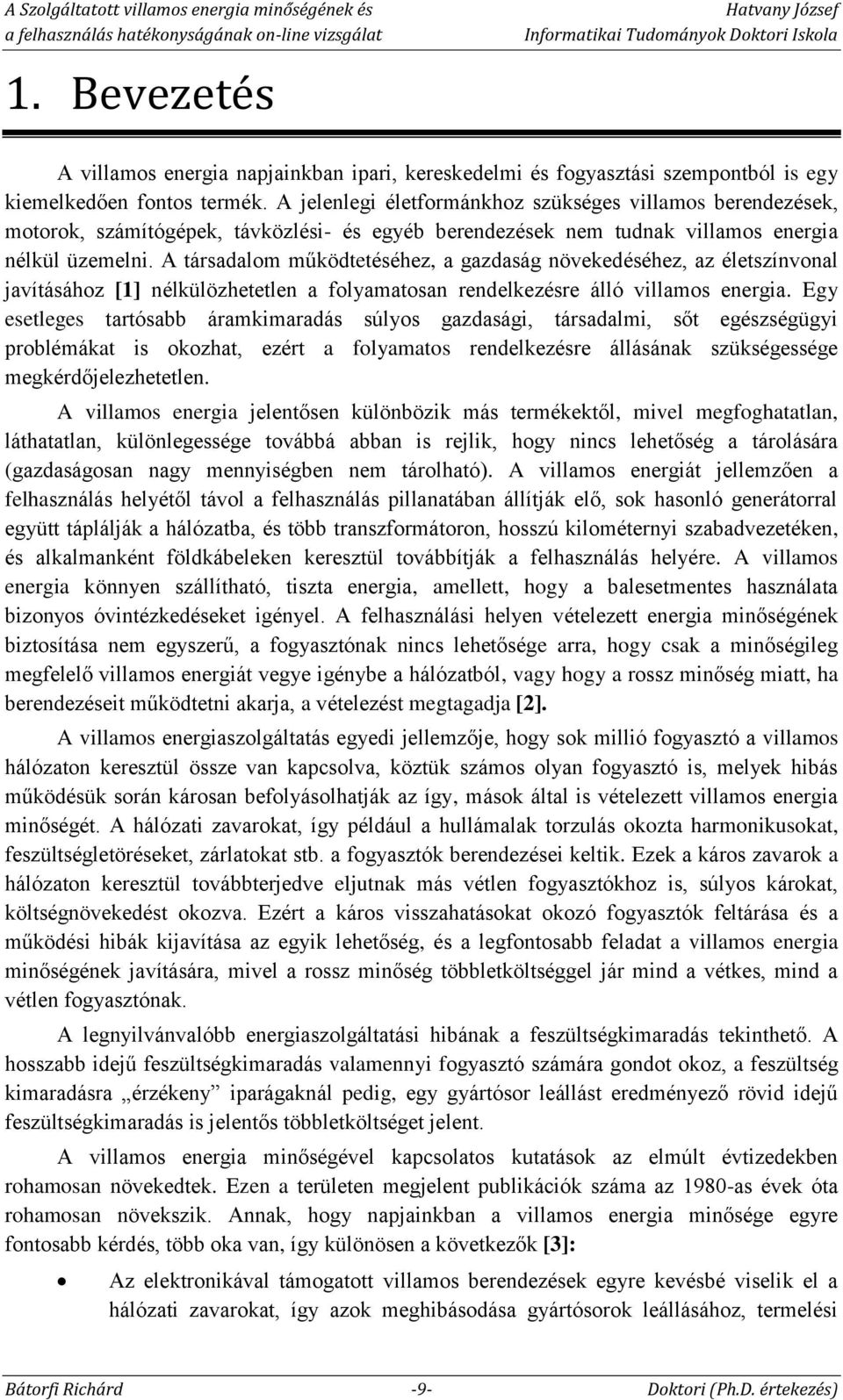 A társadalom működtetéséhez, a gazdaság növekedéséhez, az életszínvonal javításához [1] nélkülözhetetlen a folyamatosan rendelkezésre álló villamos energia.