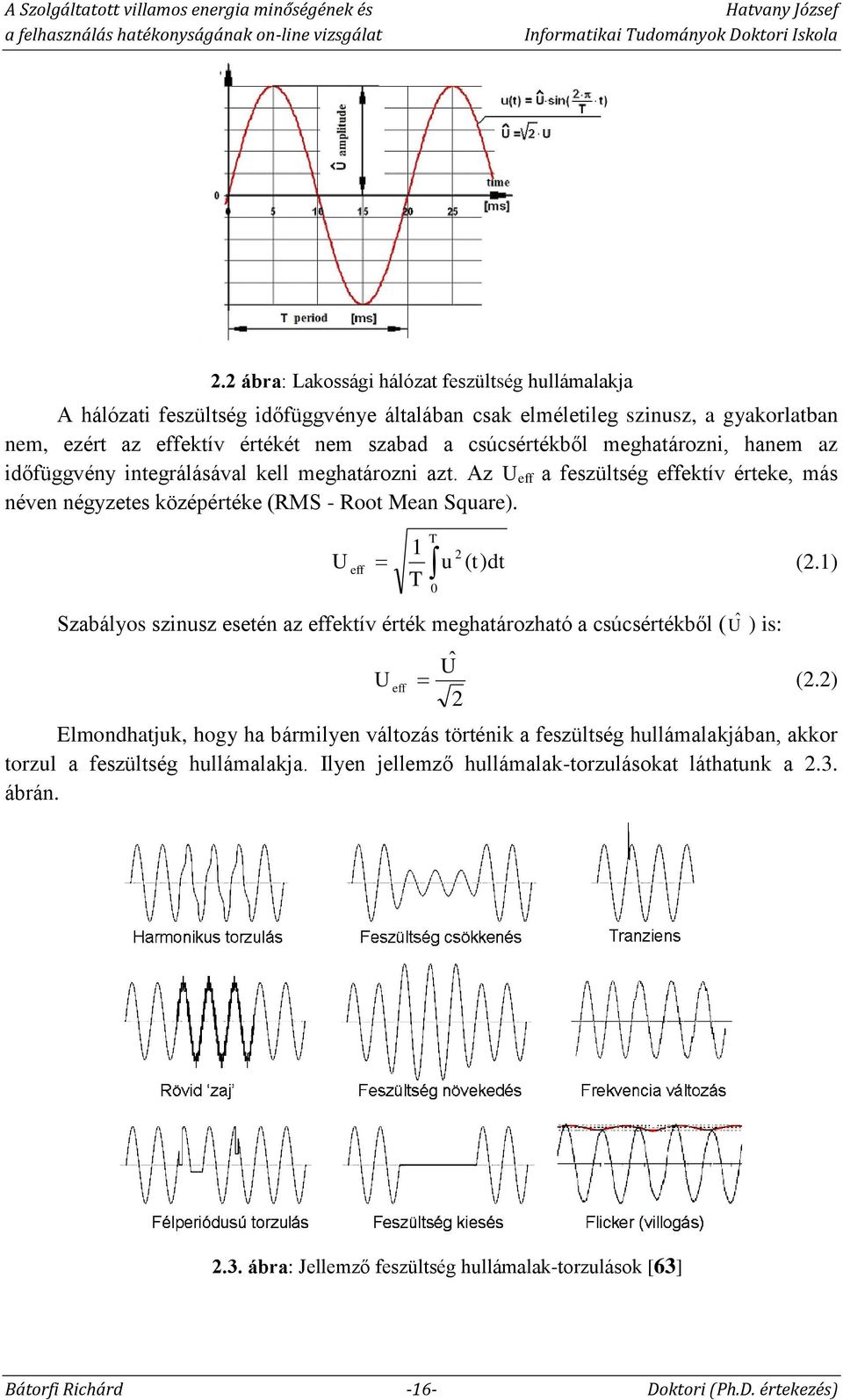 U eff 1 T T 0 u 2 ( t) dt Szabályos szinusz esetén az effektív érték meghatározható a csúcsértékből (Uˆ ) is: (2.1) Uˆ U eff (2.