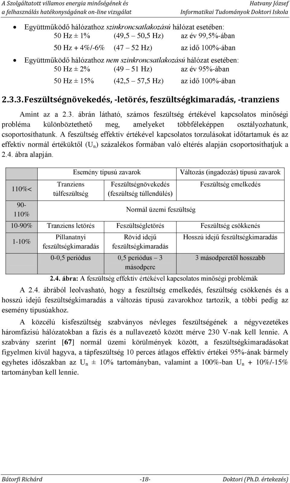 3. Feszültségnövekedés, -letörés, feszültségkimaradás, -tranziens Amint az a 2.3. ábrán látható, számos feszültség értékével kapcsolatos minőségi probléma különböztethető meg, amelyeket többféleképpen osztályozhatunk, csoportosíthatunk.