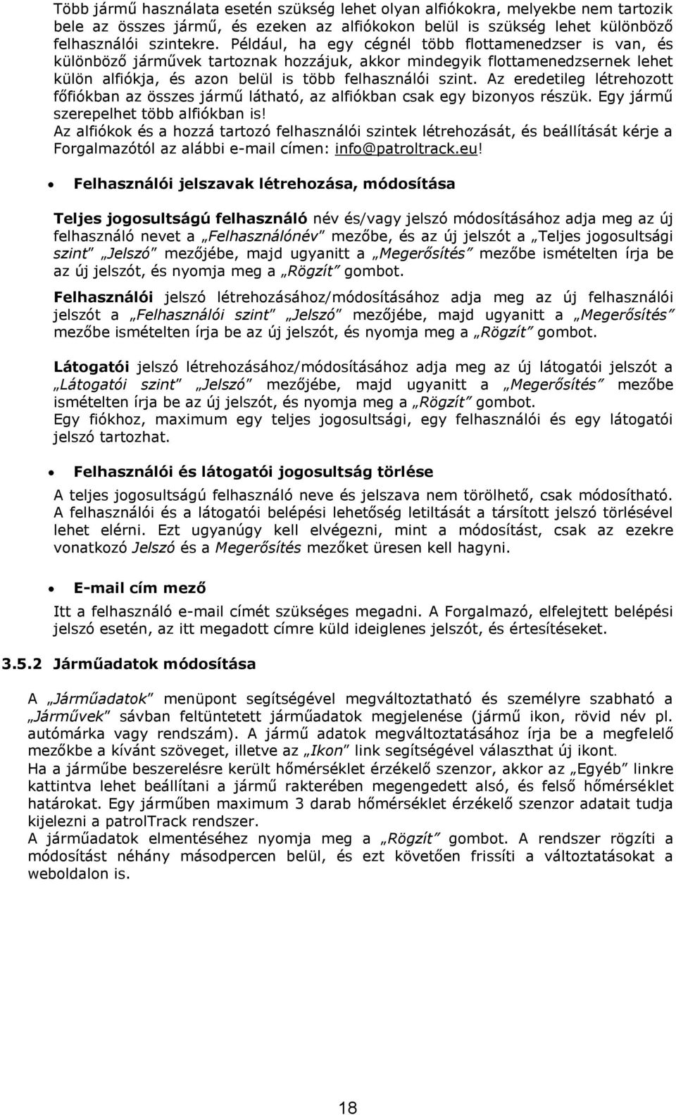 Az eredetileg létrehozott főfiókban az összes jármű látható, az alfiókban csak egy bizonyos részük. Egy jármű szerepelhet több alfiókban is!