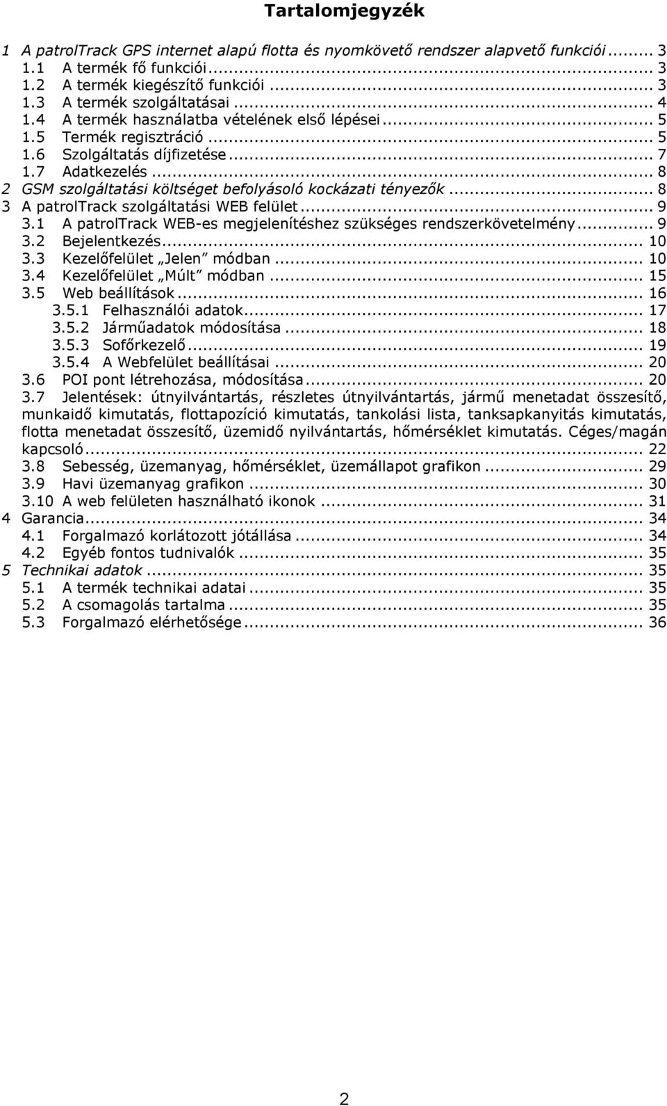 .. 8 2 GSM szolgáltatási költséget befolyásoló kockázati tényezők... 8 3 A patroltrack szolgáltatási WEB felület... 9 3.1 A patroltrack WEB-es megjelenítéshez szükséges rendszerkövetelmény... 9 3.2 Bejelentkezés.