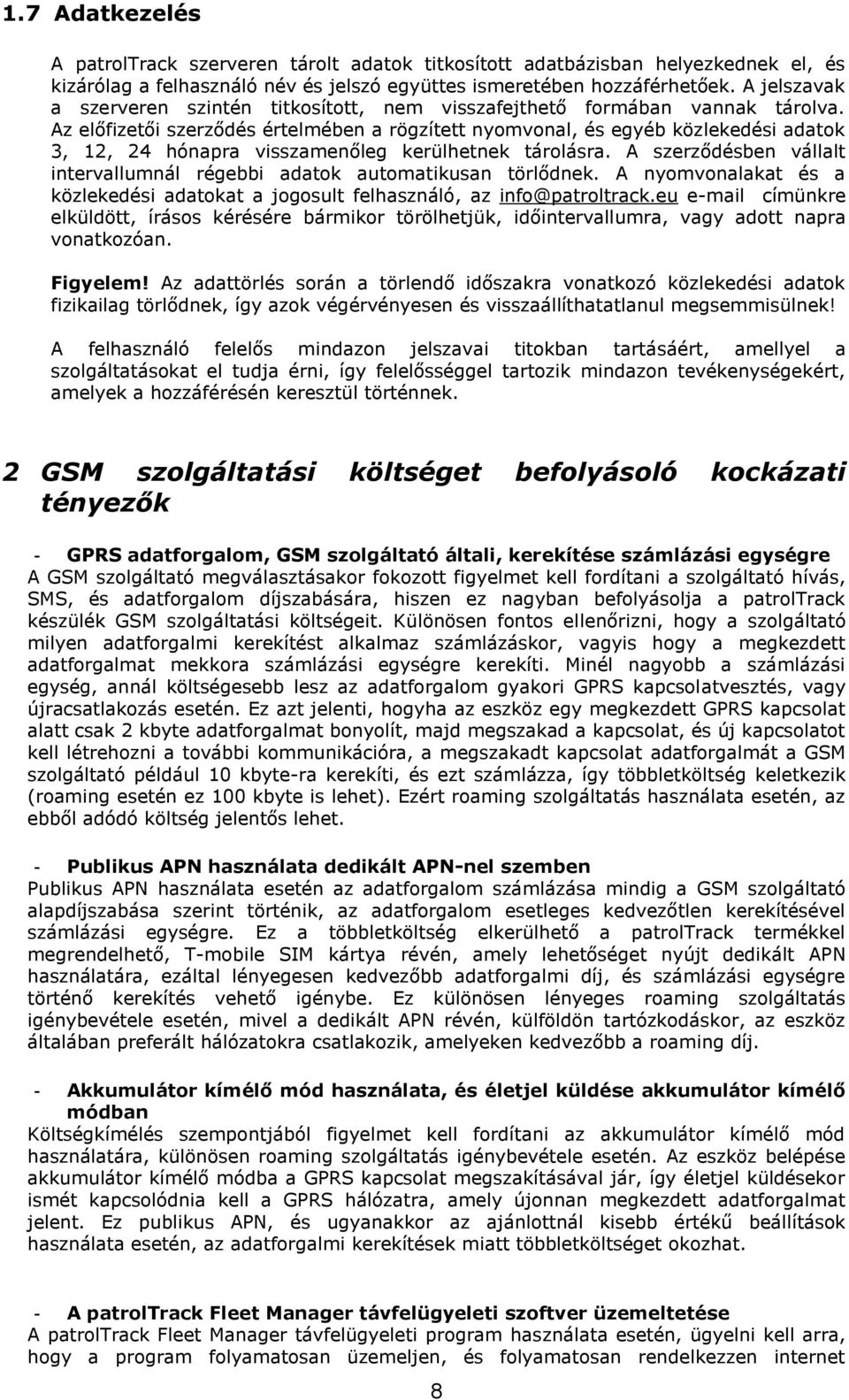 Az előfizetői szerződés értelmében a rögzített nyomvonal, és egyéb közlekedési adatok 3, 12, 24 hónapra visszamenőleg kerülhetnek tárolásra.