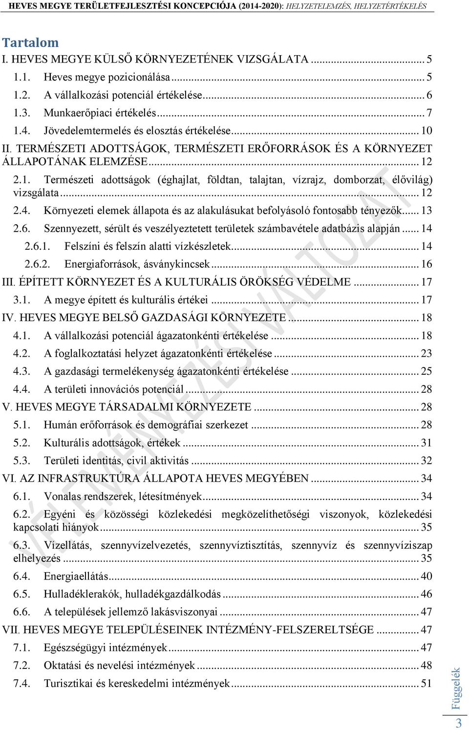 .. 12 2.4. Környezeti elemek állapota és az alakulásukat befolyásoló fontosabb tényezők... 13 2.6. Szennyezett, sérült és veszélyeztetett területek számbavétele adatbázis alapján... 14 2.6.1. Felszíni és felszín alatti vízkészletek.