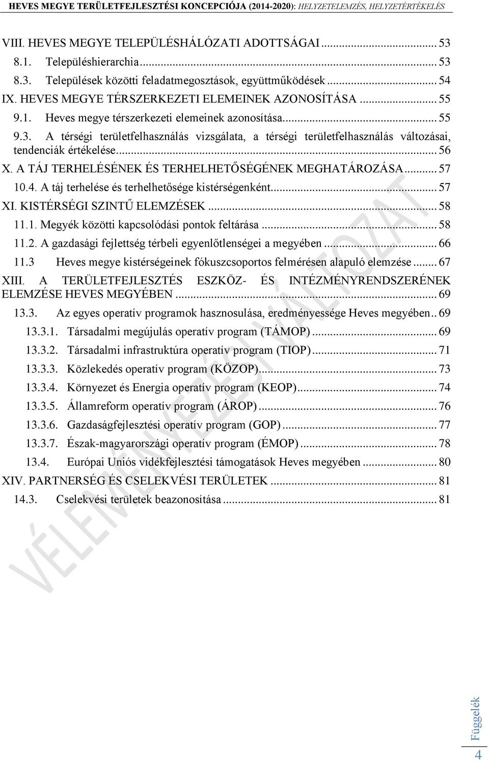 A térségi területfelhasználás vizsgálata, a térségi területfelhasználás változásai, tendenciák értékelése... 56 X. A TÁJ TERHELÉSÉNEK ÉS TERHELHETŐSÉGÉNEK MEGHATÁROZÁSA... 57 10.4.