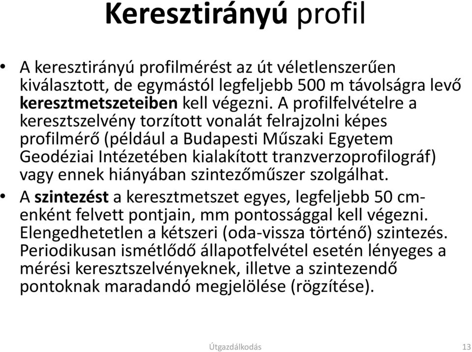 vagy ennek hiányában szintezőműszer szolgálhat. A szintezést a keresztmetszet egyes, legfeljebb 50 cmenként felvett pontjain, mm pontossággal kell végezni.