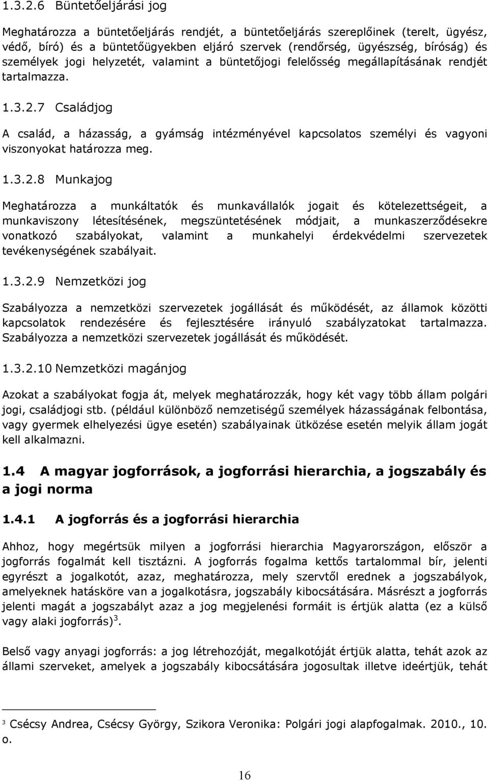 személyek jogi helyzetét, valamint a büntetőjogi felelősség megállapításának rendjét tartalmazza.