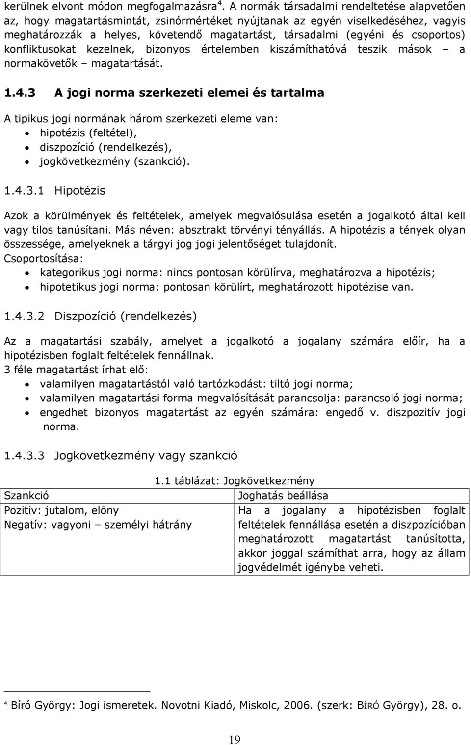 csoportos) konfliktusokat kezelnek, bizonyos értelemben kiszámíthatóvá teszik mások a normakövetők magatartását. 1.4.