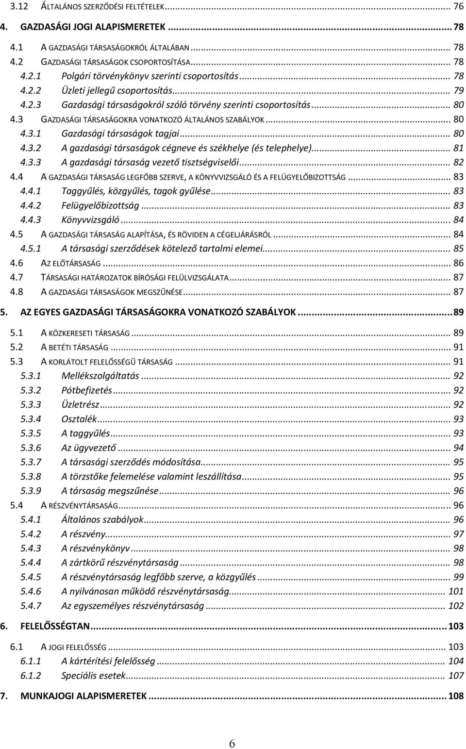 .. 80 4.3.2 A gazdasági társaságok cégneve és székhelye (és telephelye)... 81 4.3.3 A gazdasági társaság vezető tisztségviselői... 82 4.