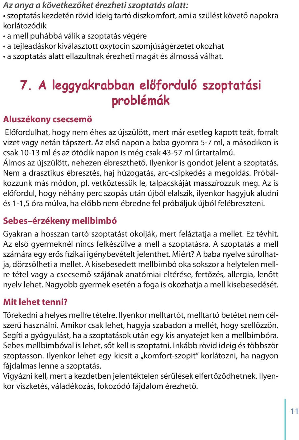 A leggyakrabban elo forduló szoptatási problémák Aluszékony csecsemő Előfordulhat, hogy nem éhes az újszülött, mert már esetleg kapott teát, forralt vizet vagy netán tápszert.