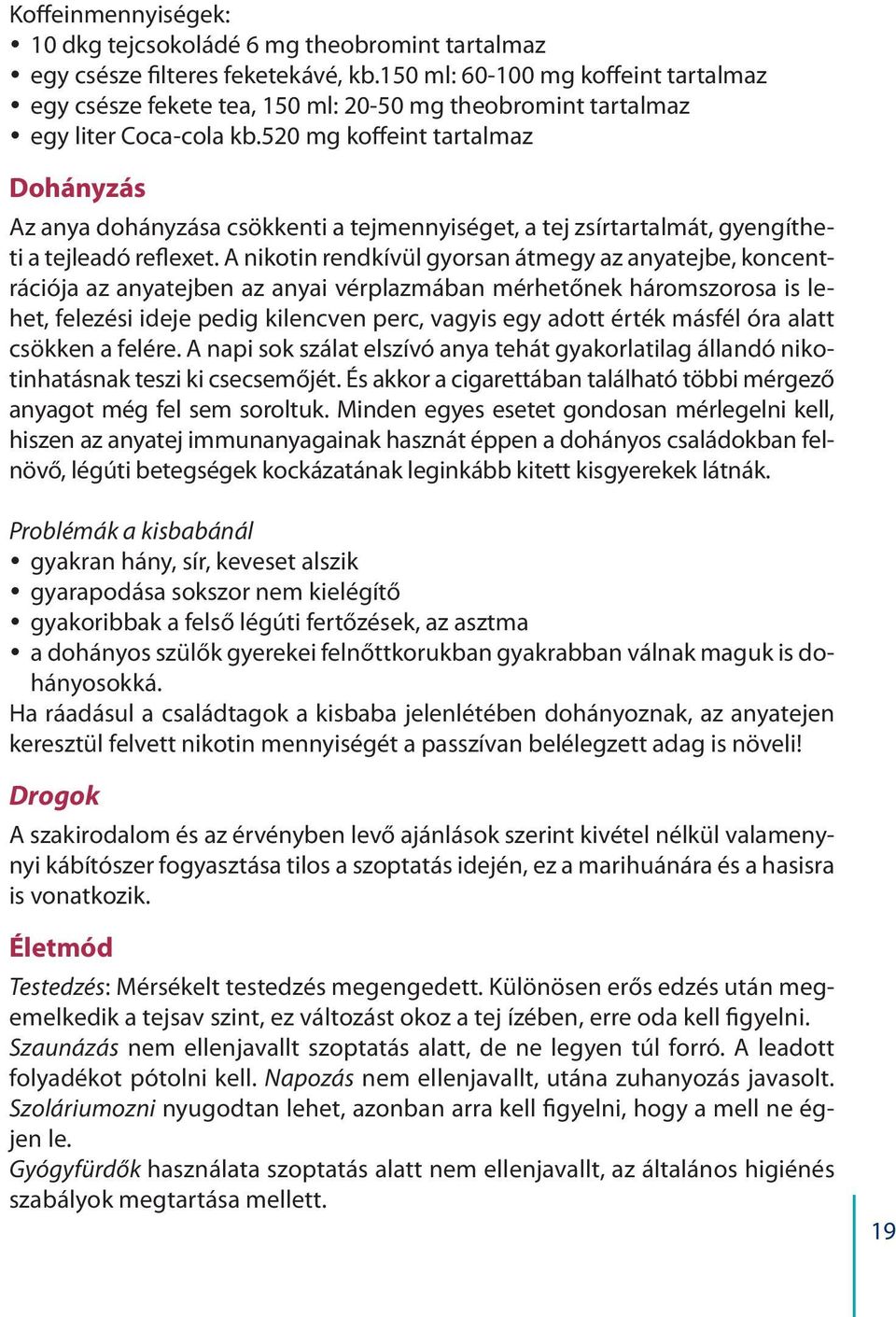 520 mg koffeint tartalmaz Dohányzás Az anya dohányzása csökkenti a tejmennyiséget, a tej zsírtartalmát, gyengítheti a tejleadó reflexet.