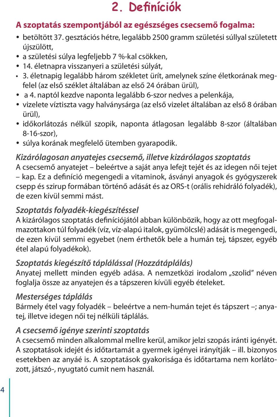 életnapig legalább három székletet ürít, amelynek színe életkorának megfelel (az első széklet általában az első 24 órában ürül), a 4.