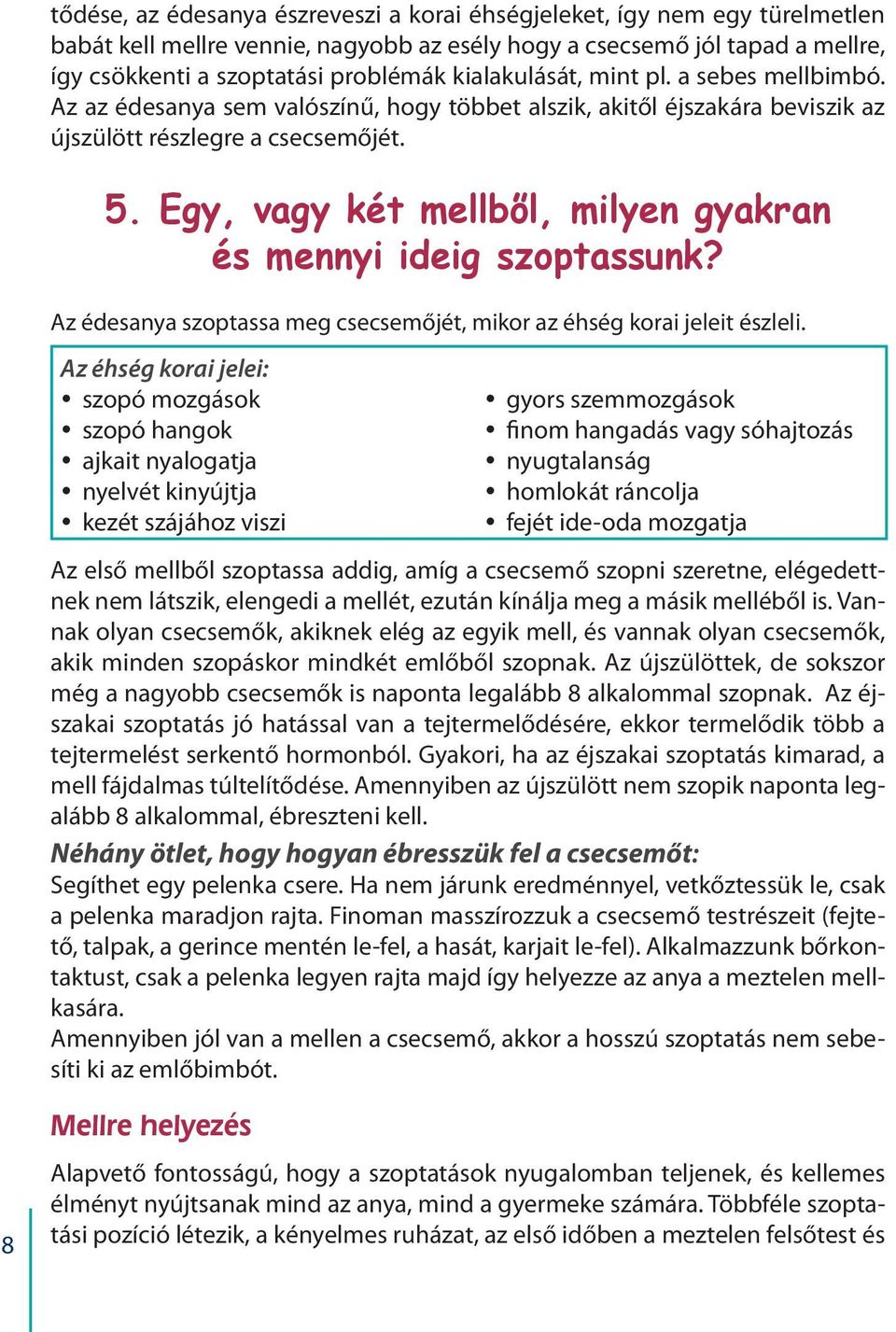 Egy, vagy két mellbo l, milyen gyakran és mennyi ideig szoptassunk? Az édesanya szoptassa meg csecsemőjét, mikor az éhség korai jeleit észleli.