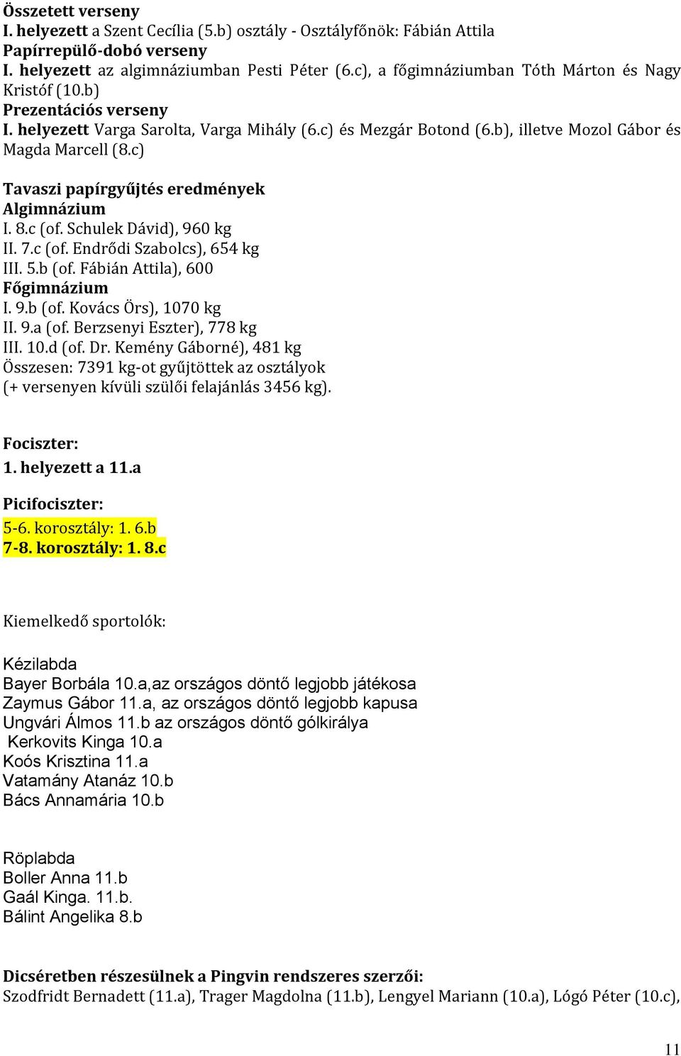 c) Tavaszi papírgyűjtés eredmények Algimnázium I. 8.c (of. Schulek Dávid), 960 kg II. 7.c (of. Endrődi Szabolcs), 654 kg III. 5.b (of. Fábián Attila), 600 Főgimnázium I. 9.b (of. Kovács Örs), 1070 kg II.