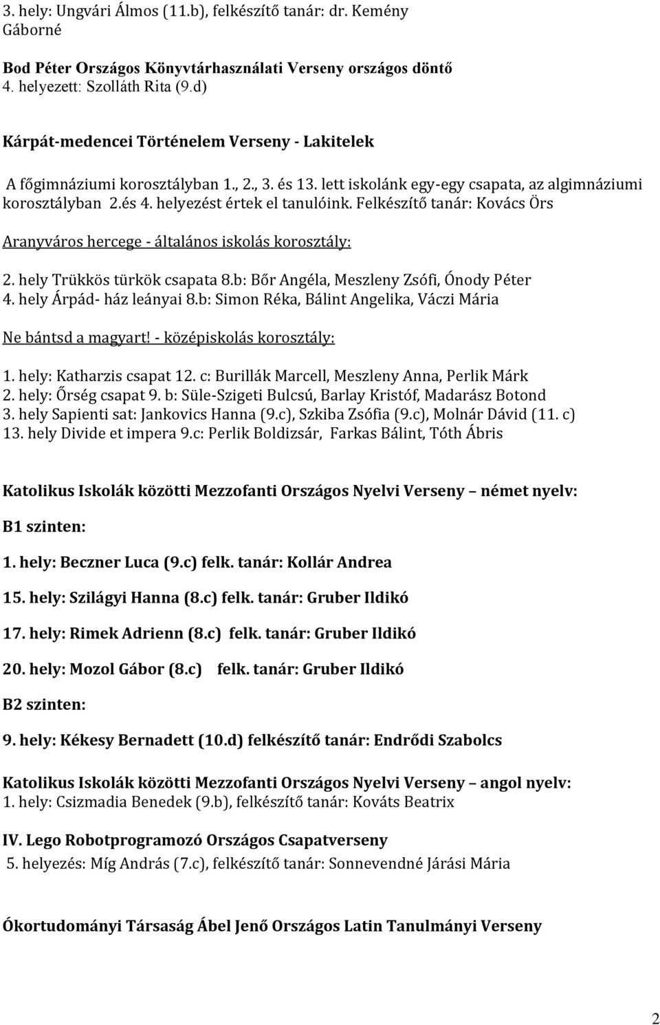 Felkészítő tanár: Kovács Örs Aranyváros hercege - általános iskolás korosztály: 2. hely Trükkös türkök csapata 8.b: Bőr Angéla, Meszleny Zsófi, Ónody Péter 4. hely Árpád- ház leányai 8.