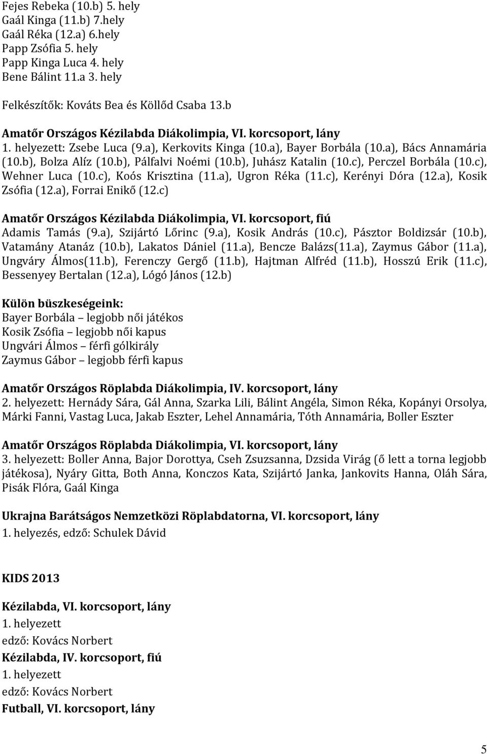 b), Pálfalvi Noémi (10.b), Juhász Katalin (10.c), Perczel Borbála (10.c), Wehner Luca (10.c), Koós Krisztina (11.a), Ugron Réka (11.c), Kerényi Dóra (12.a), Kosik Zsófia (12.a), Forrai Enikő (12.