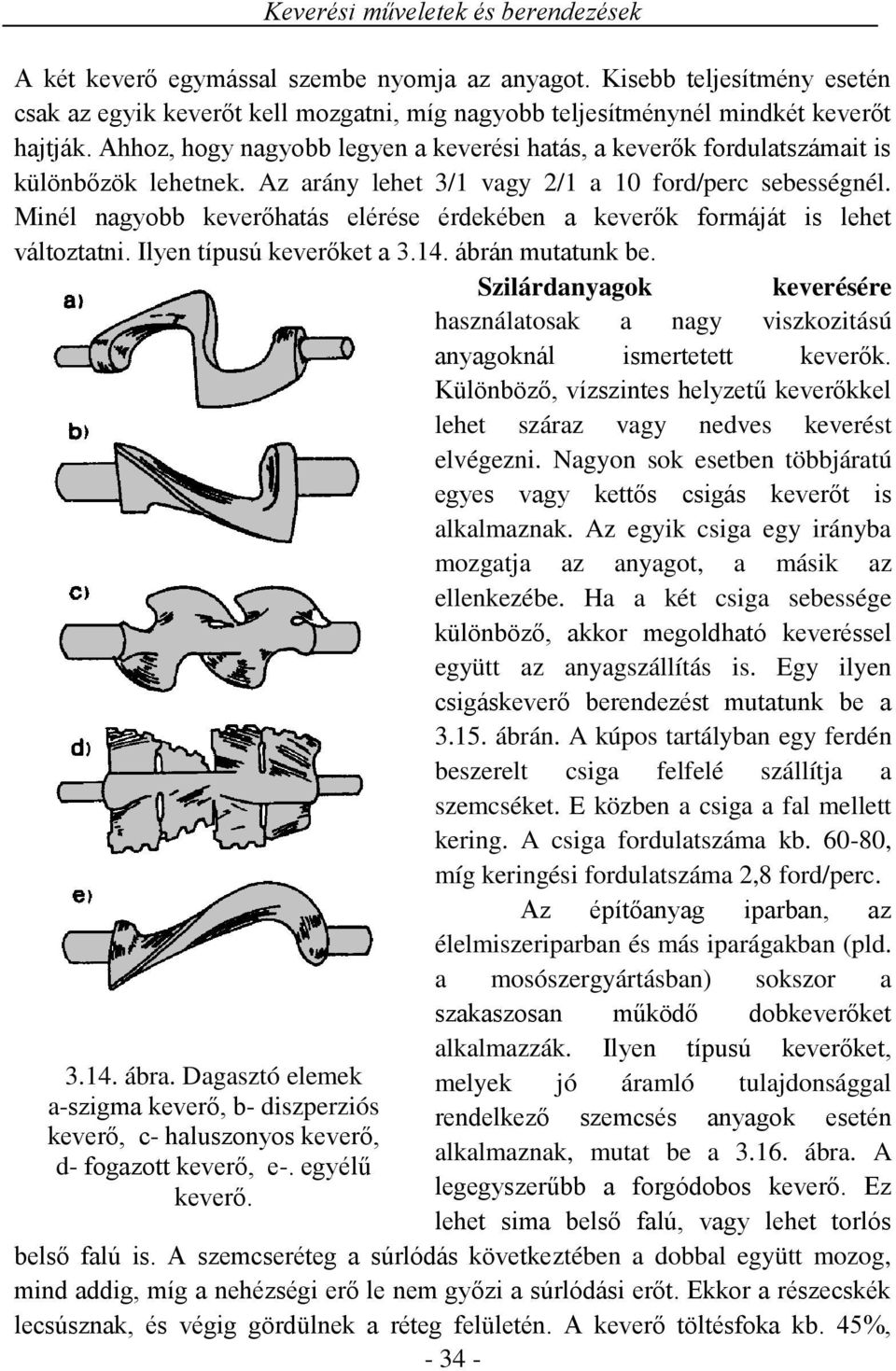 Minél nagyobb everőhatás elérése érdeében a everő formáát is lehet változtatni. Ilyen típusú everőet a.14. ábrán mutatun be.