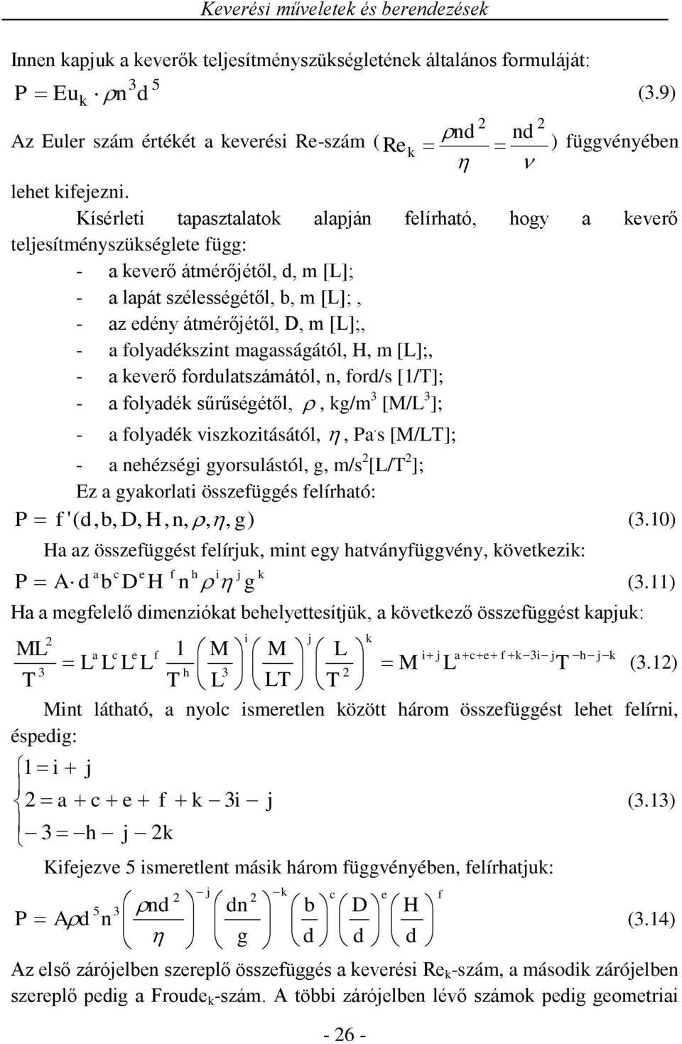 folyadészint magasságától, H, m [L];, - a everő fordulatszámától, n, ford/s [1/T]; - a folyadé sűrűségétől,, g/m [M/L ]; - a folyadé viszozitásától,, Pa.