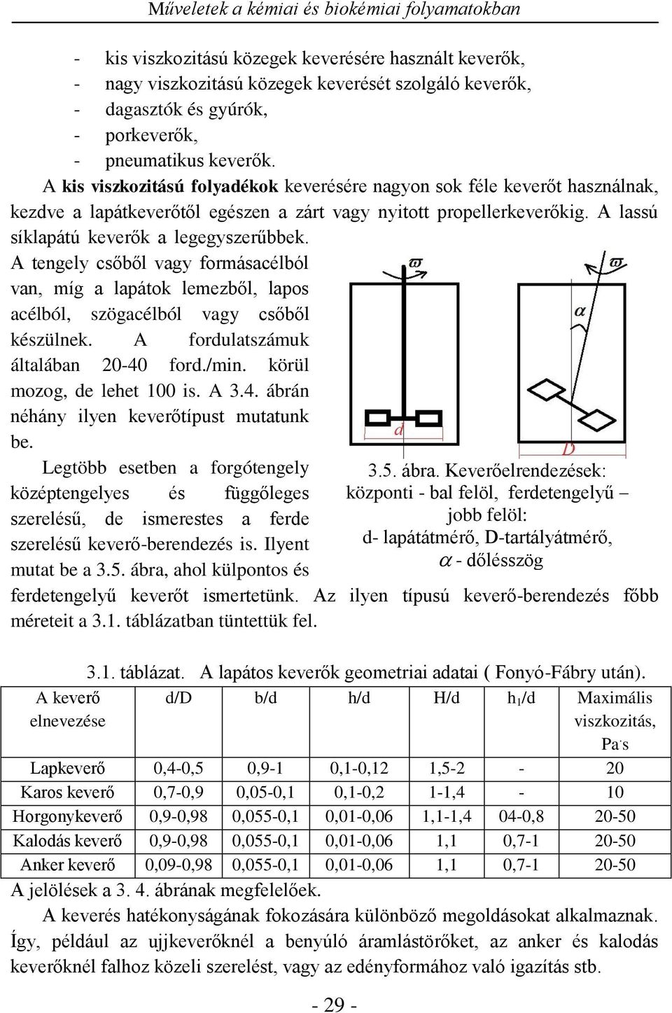 A tengely csőből vagy formásacélból van, míg a lapáto lemezből, lapos acélból, szögacélból vagy csőből észülne. A fordulatszámu általában 0-40 ford./min. örül mozog, de lehet 100 is. A.4. ábrán néhány ilyen everőtípust mutatun be.