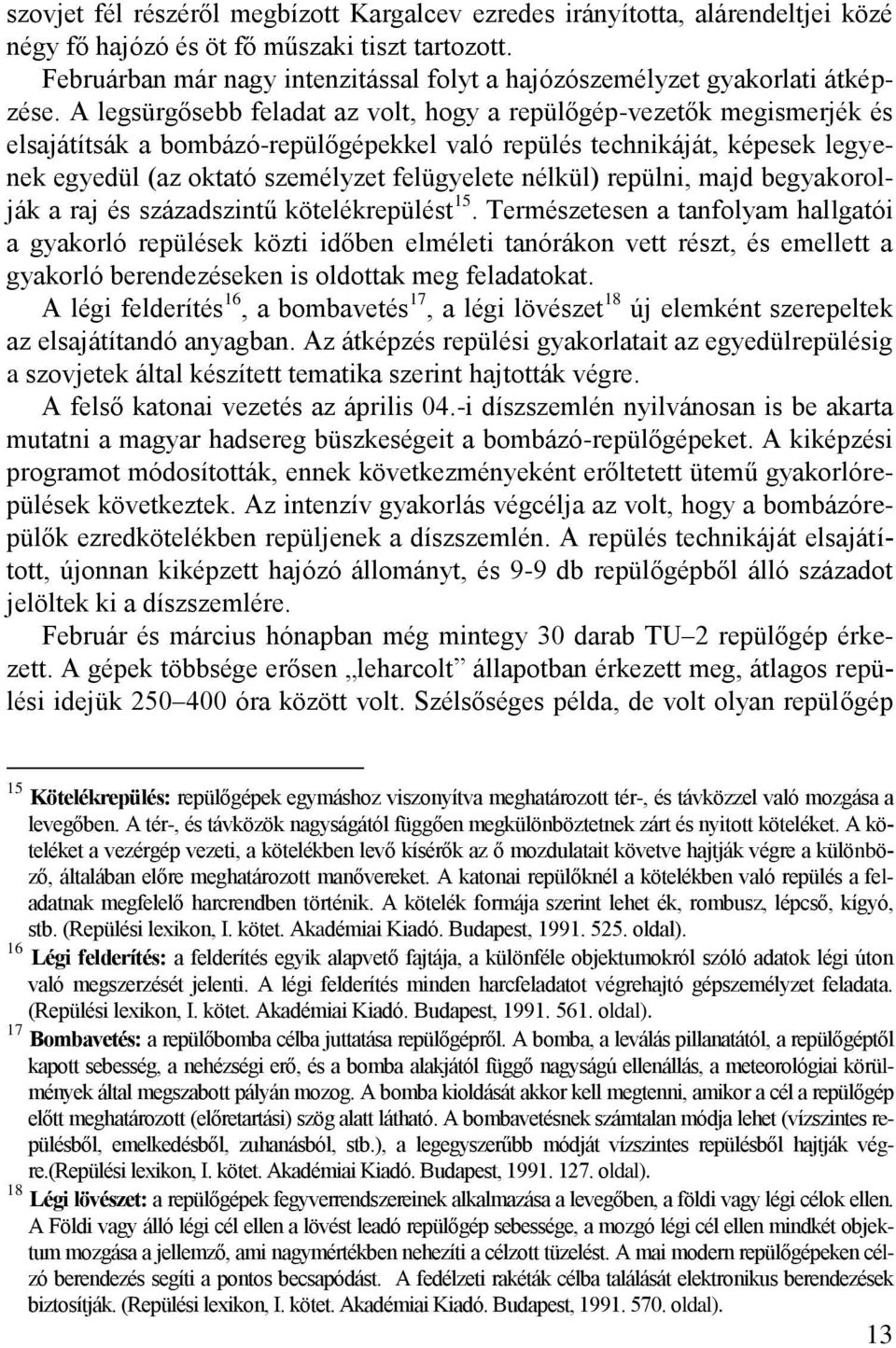 A legsürgősebb feladat az volt, hogy a repülőgép-vezetők megismerjék és elsajátítsák a bombázó-repülőgépekkel való repülés technikáját, képesek legyenek egyedül (az oktató személyzet felügyelete