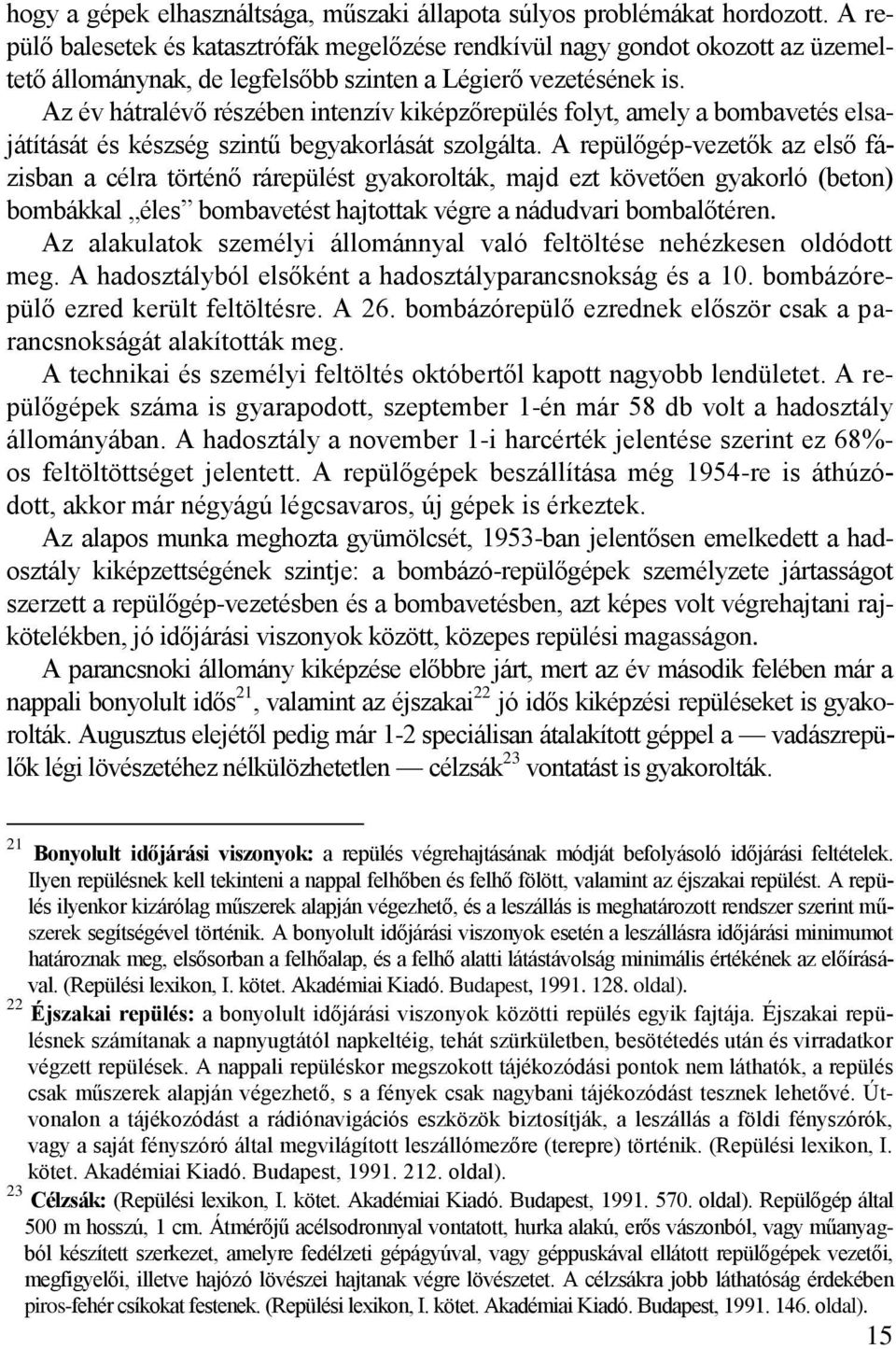 Az év hátralévő részében intenzív kiképzőrepülés folyt, amely a bombavetés elsajátítását és készség szintű begyakorlását szolgálta.