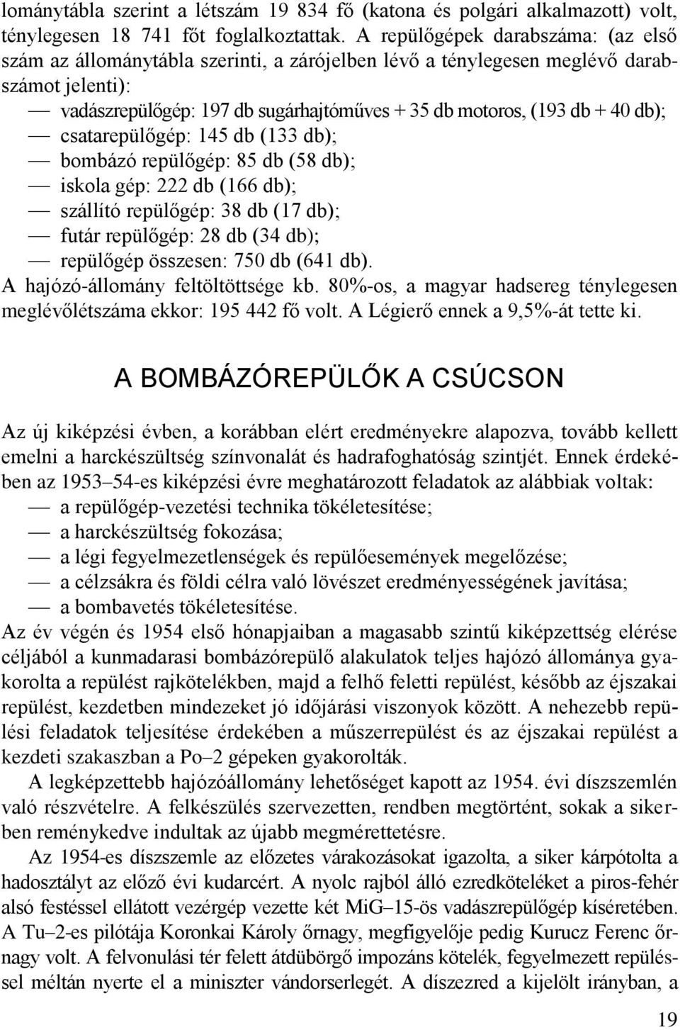 db); csatarepülőgép: 45 db (33 db); bombázó repülőgép: 85 db (58 db); iskola gép: db (66 db); szállító repülőgép: 38 db (7 db); futár repülőgép: 8 db (34 db); repülőgép összesen: 75 db (64 db).