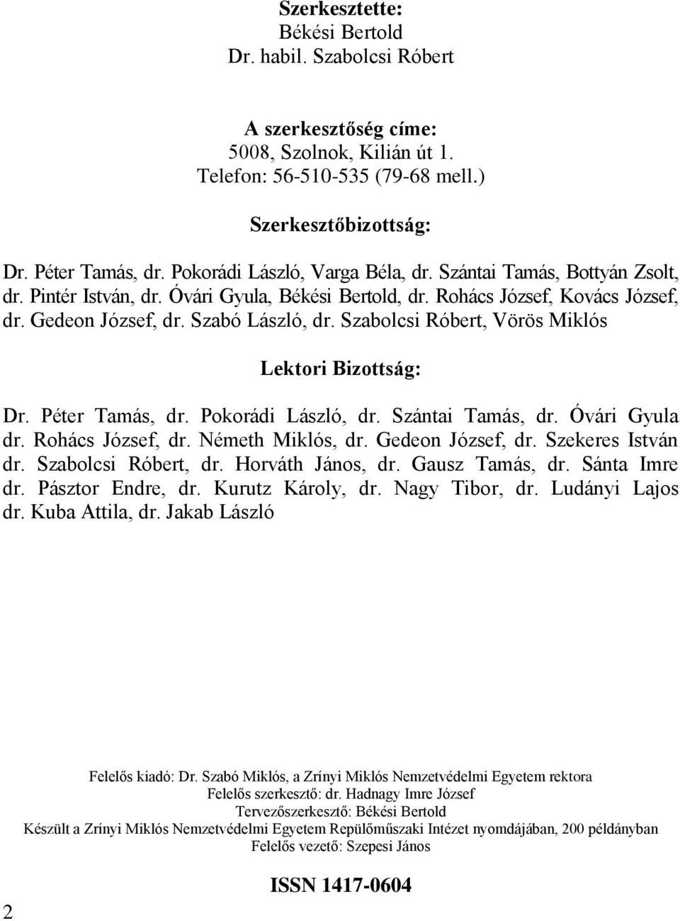 Szabolcsi Róbert, Vörös Miklós Lektori Bizottság: Dr. Péter Tamás, dr. Pokorádi László, dr. Szántai Tamás, dr. Óvári Gyula dr. Rohács József, dr. Németh Miklós, dr. Gedeon József, dr.