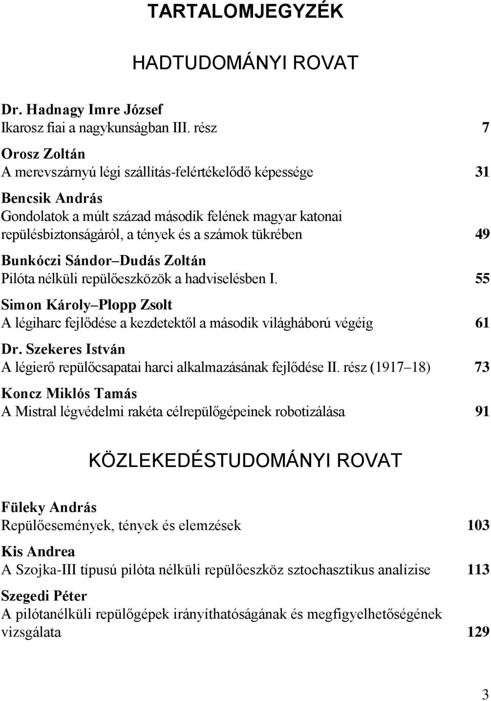 49 Bunkóczi Sándor Dudás Zoltán Pilóta nélküli repülőeszközök a hadviselésben I. 55 Simon Károly Plopp Zsolt A légiharc fejlődése a kezdetektől a második világháború végéig 6 Dr.