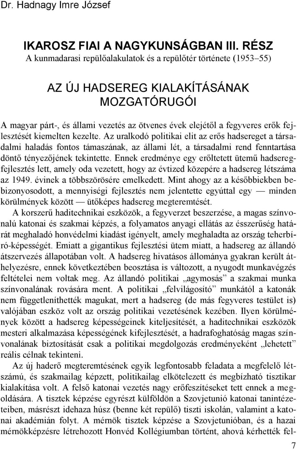 fejlesztését kiemelten kezelte. Az uralkodó politikai elit az erős hadsereget a társadalmi haladás fontos támaszának, az állami lét, a társadalmi rend fenntartása döntő tényezőjének tekintette.