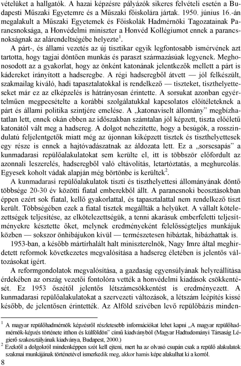 A párt-, és állami vezetés az új tisztikar egyik legfontosabb ismérvének azt tartotta, hogy tagjai döntően munkás és paraszt származásúak legyenek.