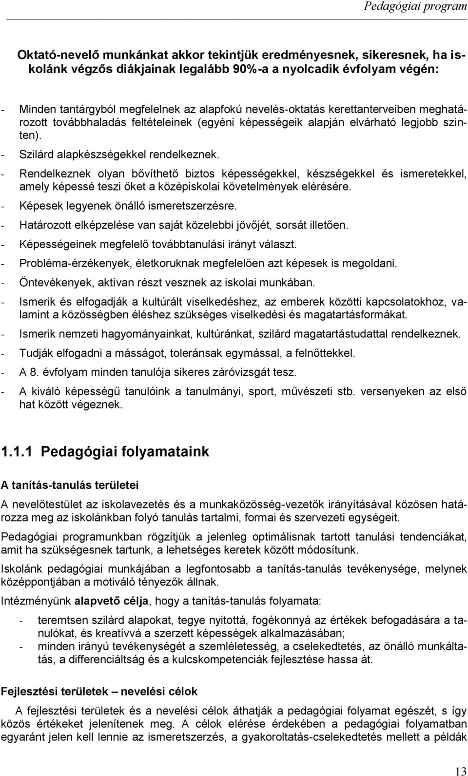 - Rendelkeznek olyan bővíthető biztos képességekkel, készségekkel és ismeretekkel, amely képessé teszi őket a középiskolai követelmények elérésére. - Képesek legyenek önálló ismeretszerzésre.