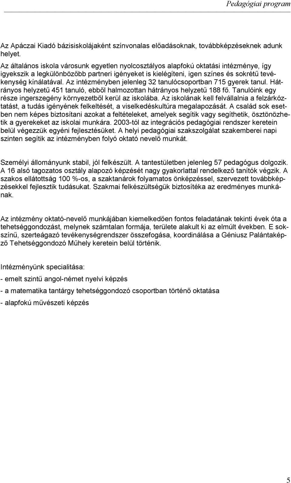 Az intézményben jelenleg 32 tanulócsoportban 715 gyerek tanul. Hátrányos helyzetű 451 tanuló, ebből halmozottan hátrányos helyzetű 188 fő.