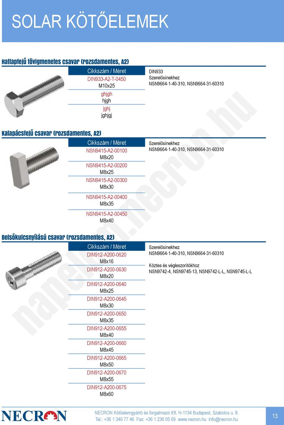 DIN912-A200-0645 M8x30 DIN912-A200-0650 M8x35 DIN912-A200-0655 M8x40 DIN912-A200-0660 M8x45 DIN912-A200-0665 M8x50 DIN912-A200-0670 M8x55 DIN912-A200-0675 M8x60 DIN933 Szerelősínekhez