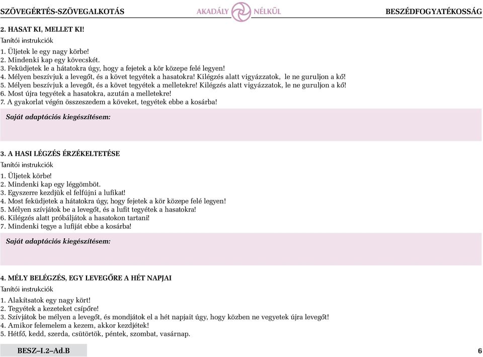 Kilégzés alatt vigyázzatok, le ne guruljon a kő! 6. Most újra tegyétek a hasatokra, azután a melletekre! 7. A gyakorlat végén összeszedem a köveket, tegyétek ebbe a kosárba! 3.