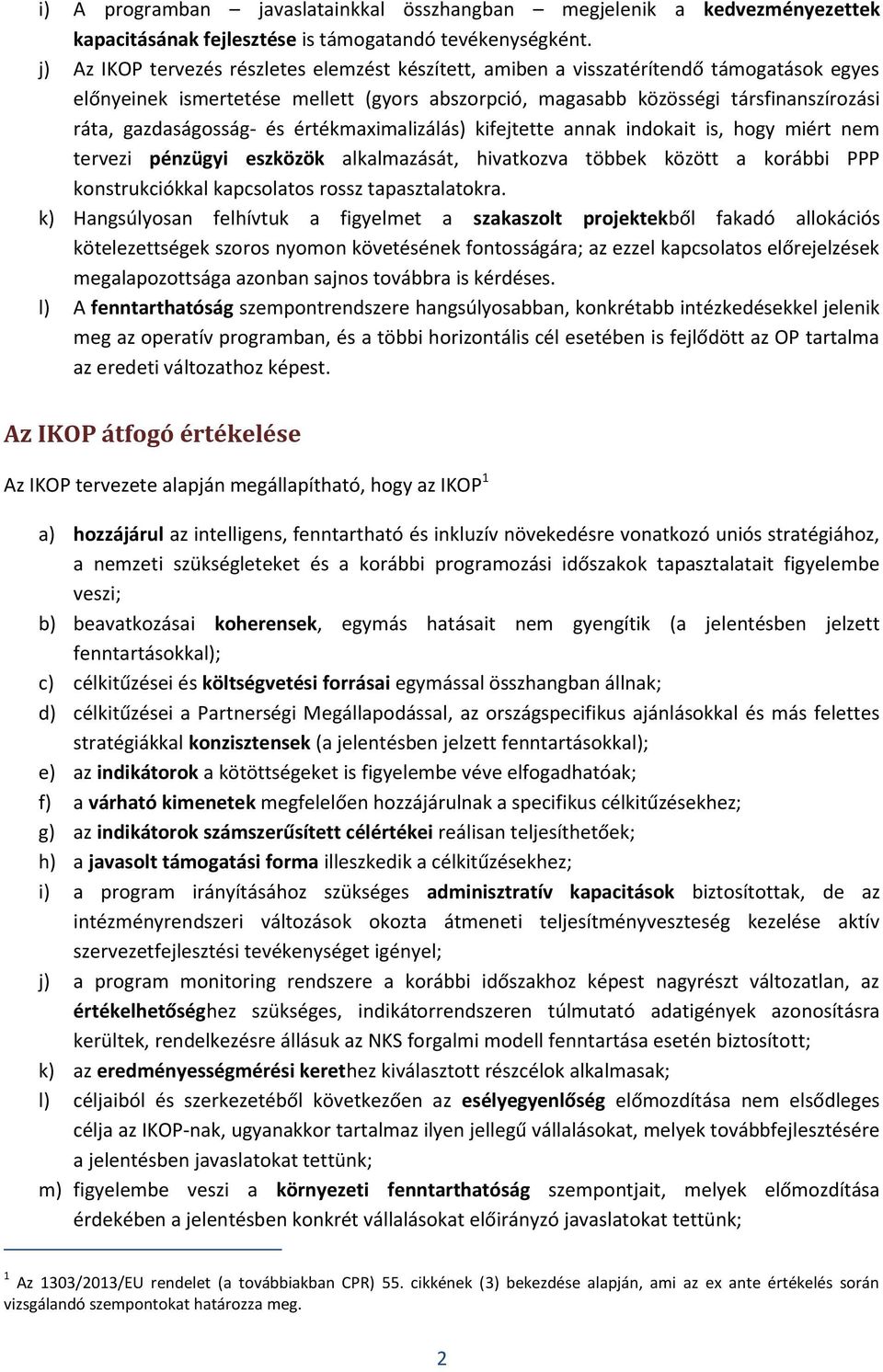 gazdaságosság- és értékmaximalizálás) kifejtette annak indokait is, hogy miért nem tervezi pénzügyi eszközök alkalmazását, hivatkozva többek között a korábbi PPP konstrukciókkal kapcsolatos rossz