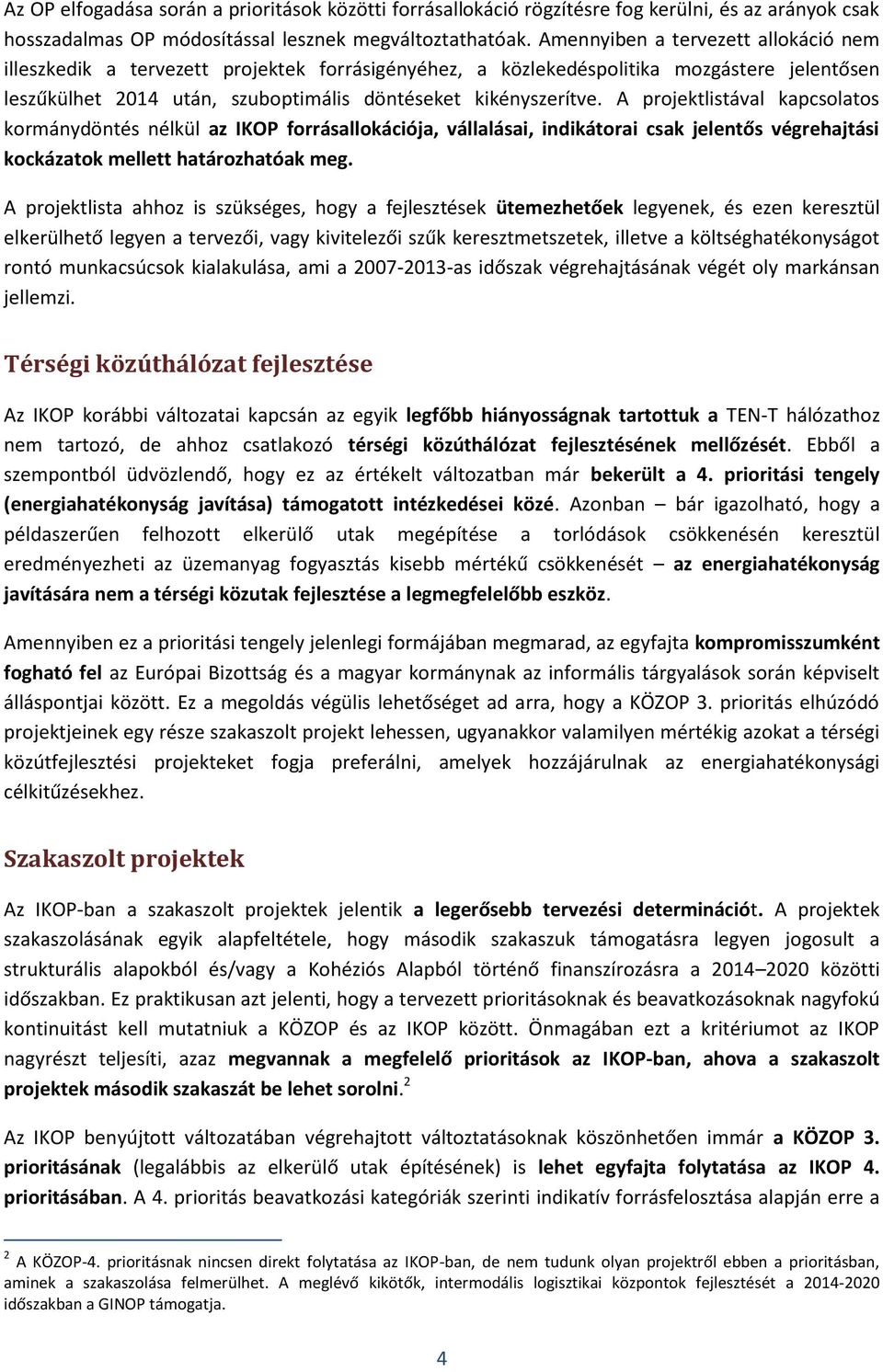 A projektlistával kapcsolatos kormánydöntés nélkül az IKOP forrásallokációja, vállalásai, indikátorai csak jelentős végrehajtási kockázatok mellett határozhatóak meg.