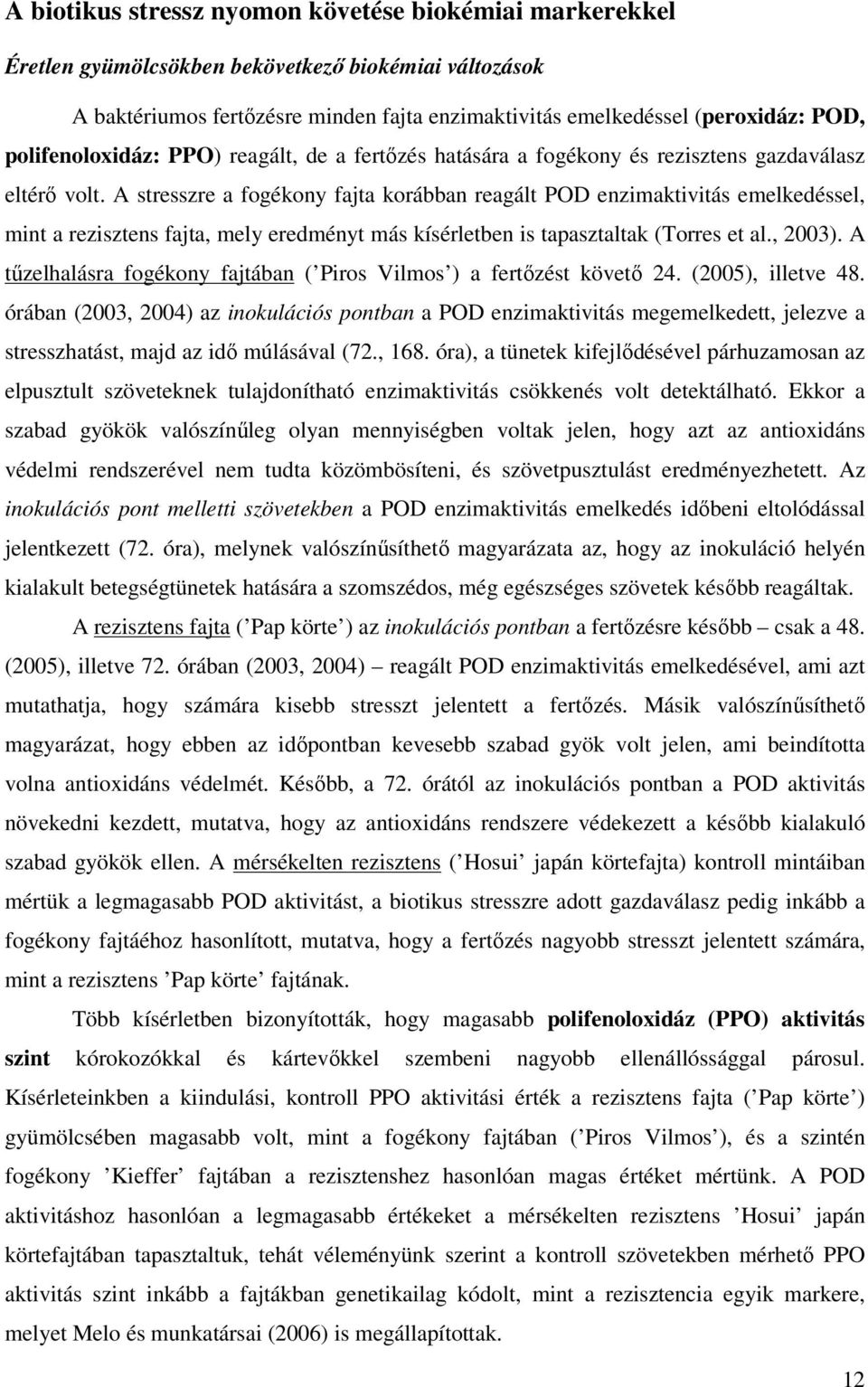 A stresszre a fogékony fajta korábban reagált POD enzimaktivitás emelkedéssel, mint a rezisztens fajta, mely eredményt más kísérletben is tapasztaltak (Torres et al., 2003).