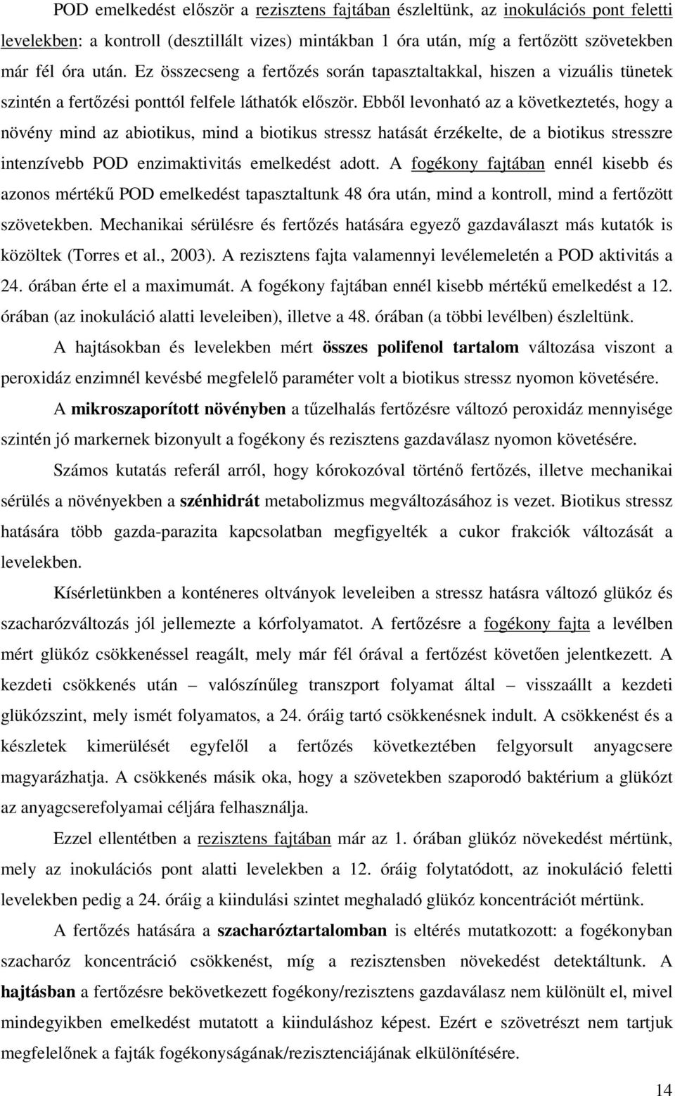 Ebből levonható az a következtetés, hogy a növény mind az abiotikus, mind a biotikus stressz hatását érzékelte, de a biotikus stresszre intenzívebb POD enzimaktivitás emelkedést adott.