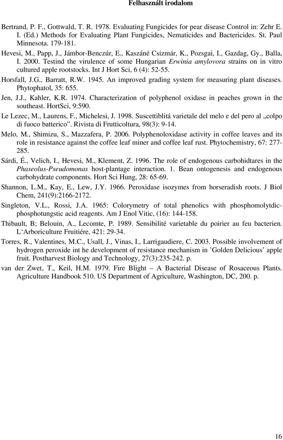 Testind the virulence of some Hungarian Erwinia amylovora strains on in vitro cultured apple rootstocks. Int J Hort Sci, 6 (4): 52-55. Horsfall, J.G., Barratt, R.W. 1945.
