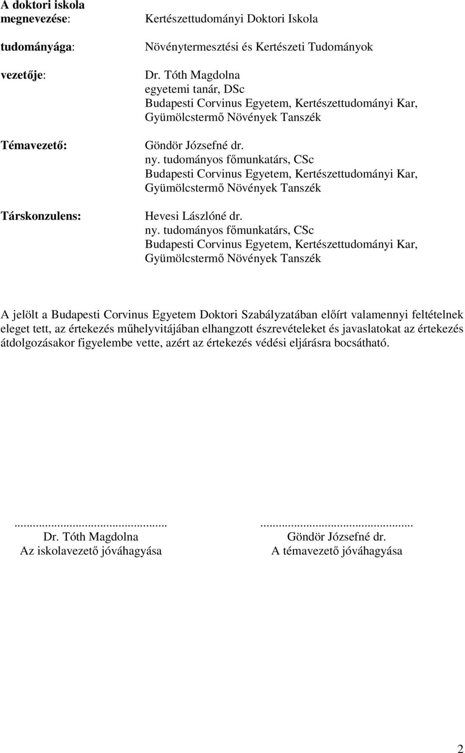 tudományos főmunkatárs, CSc Budapesti Corvinus Egyetem, Kertészettudományi Kar, Gyümölcstermő Növények Tanszék Hevesi Lászlóné dr. ny.