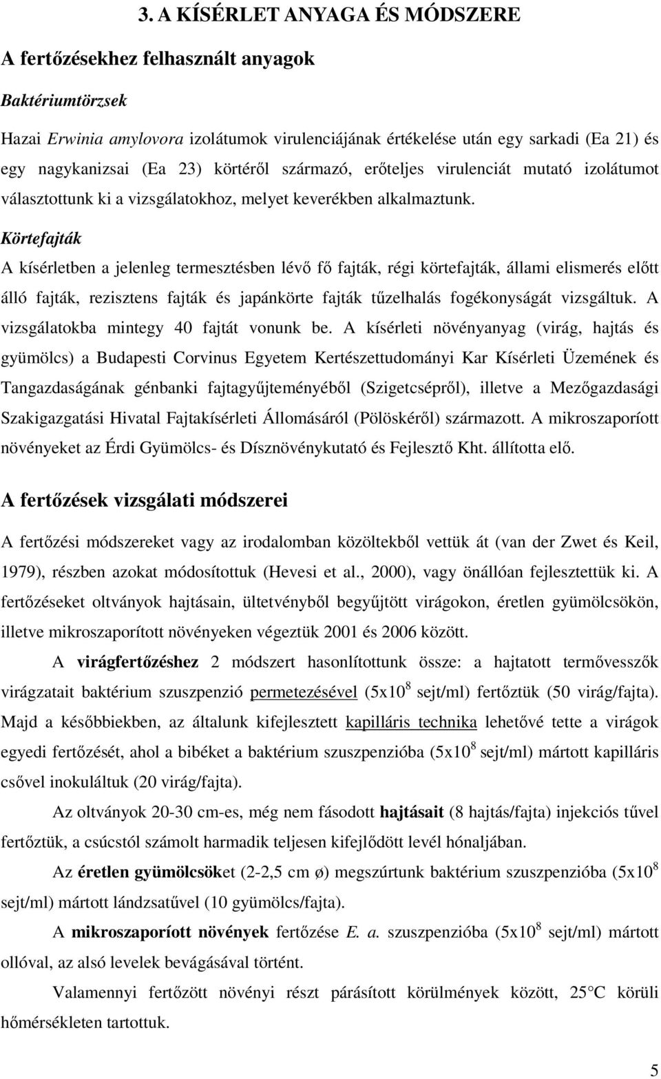 Körtefajták A kísérletben a jelenleg termesztésben lévő fő fajták, régi körtefajták, állami elismerés előtt álló fajták, rezisztens fajták és japánkörte fajták tűzelhalás fogékonyságát vizsgáltuk.