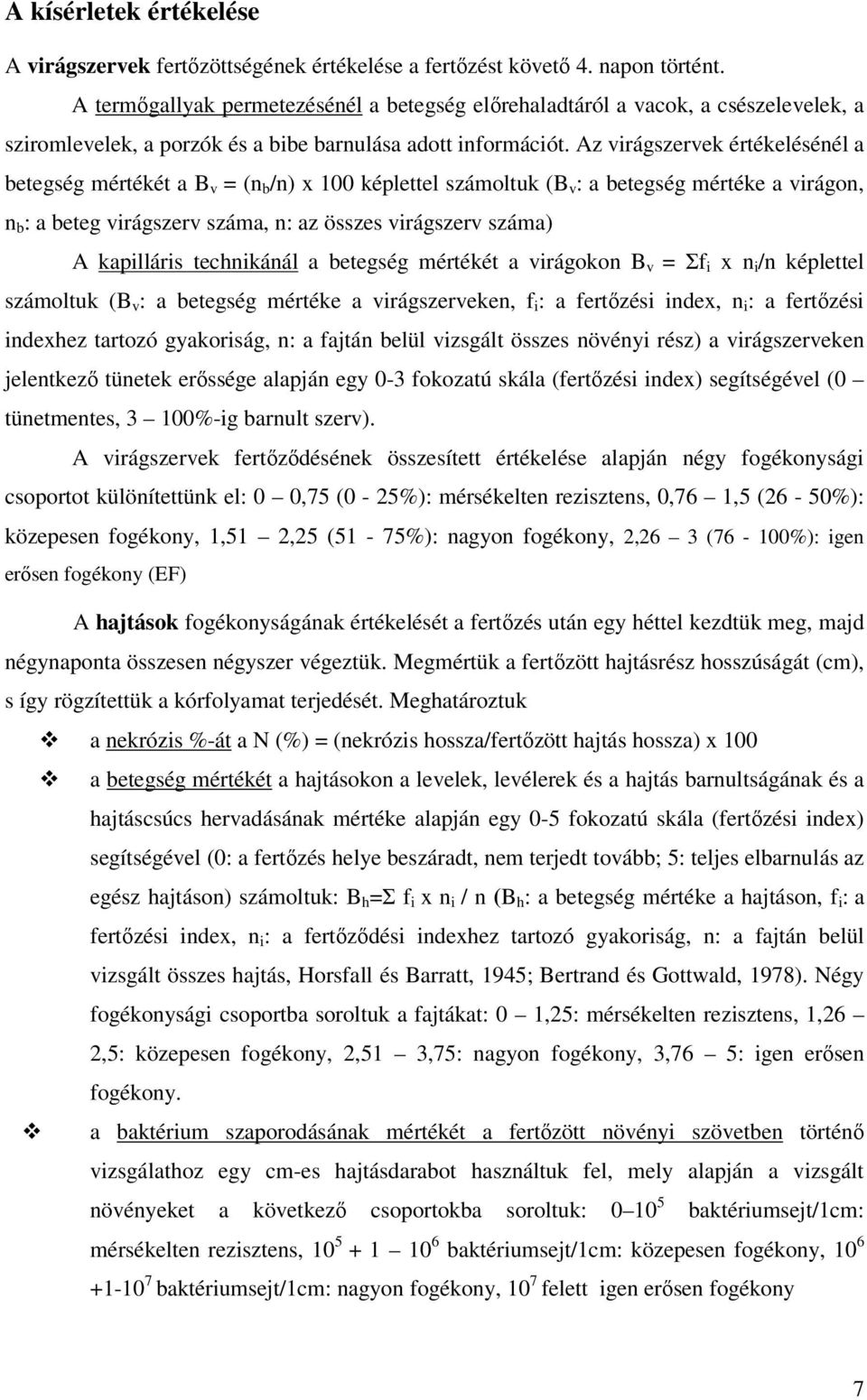 Az virágszervek értékelésénél a betegség mértékét a B v = (n b /n) x 100 képlettel számoltuk (B v : a betegség mértéke a virágon, n b : a beteg virágszerv száma, n: az összes virágszerv száma) A