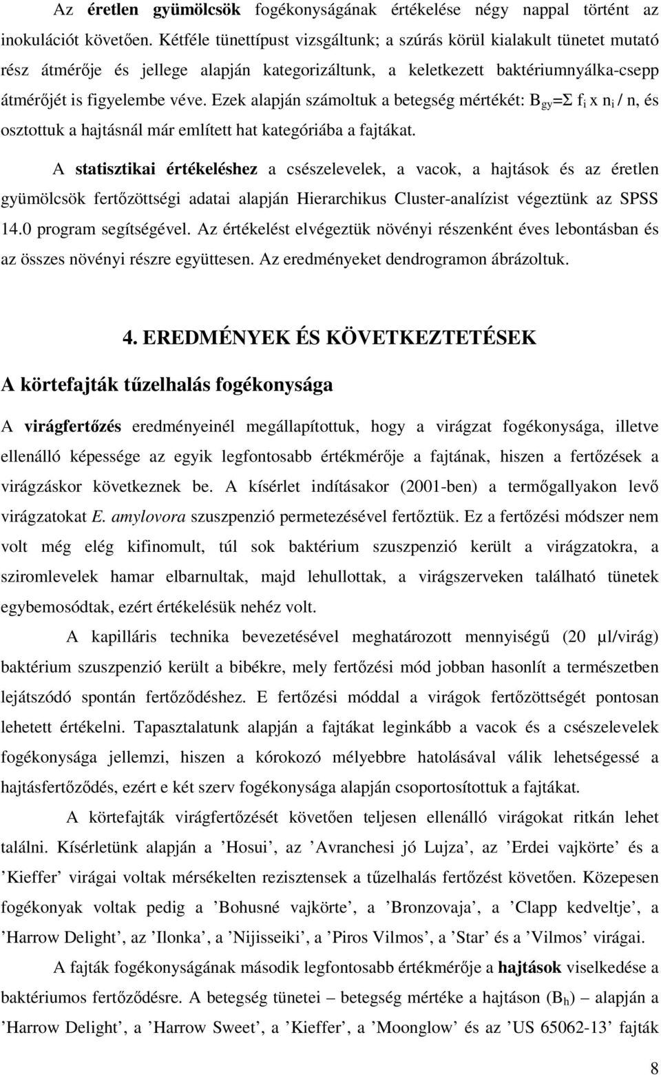 Ezek alapján számoltuk a betegség mértékét: B gy =Σ f i x n i / n, és osztottuk a hajtásnál már említett hat kategóriába a fajtákat.