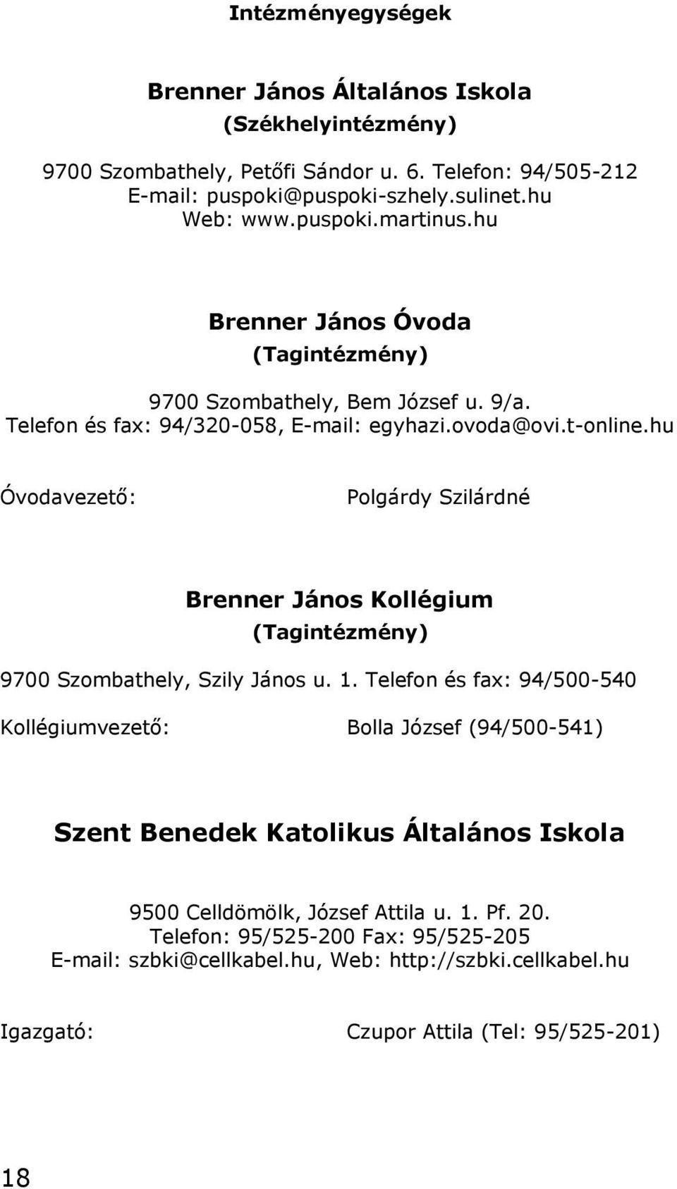 hu Óvodavezető: Polgárdy Szilárdné Brenner János Kollégium (Tagintézmény) 9700 Szombathely, Szily János u. 1.