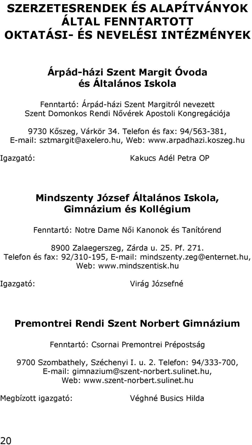 hu Igazgató: Kakucs Adél Petra OP Mindszenty József Általános Iskola, Gimnázium és Kollégium Fenntartó: Notre Dame Női Kanonok és Tanítórend 8900 Zalaegerszeg, Zárda u. 25. Pf. 271.