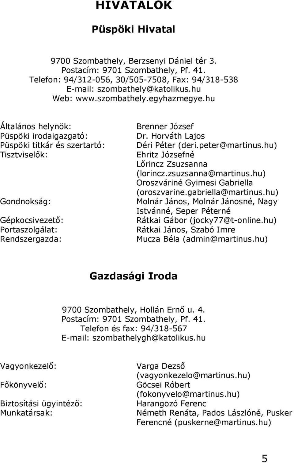 Horváth Lajos Déri Péter (deri.peter@martinus.hu) Ehritz Józsefné Lőrincz Zsuzsanna (lorincz.zsuzsanna@martinus.hu) Oroszváriné Gyimesi Gabriella (oroszvarine.gabriella@martinus.