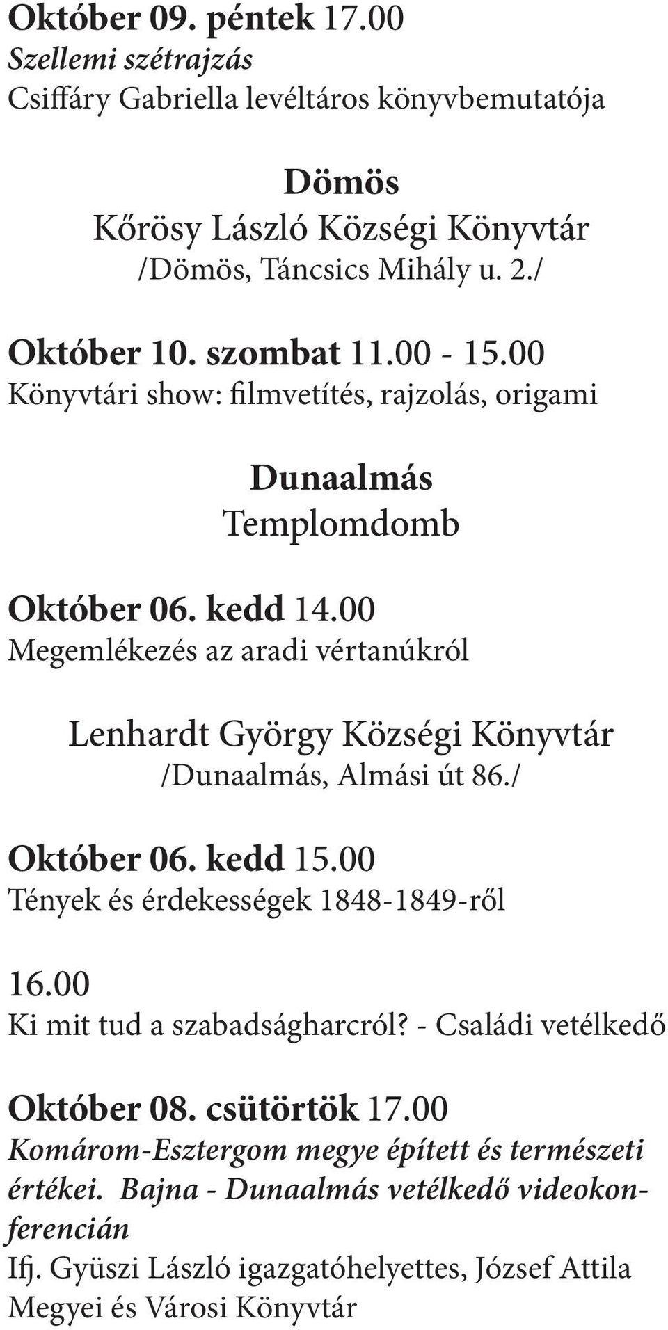 00 Megemlékezés az aradi vértanúkról Lenhardt György Községi Könyvtár /Dunaalmás, Almási út 86./ Október 06. kedd 15.00 Tények és érdekességek 1848-1849-ről 16.