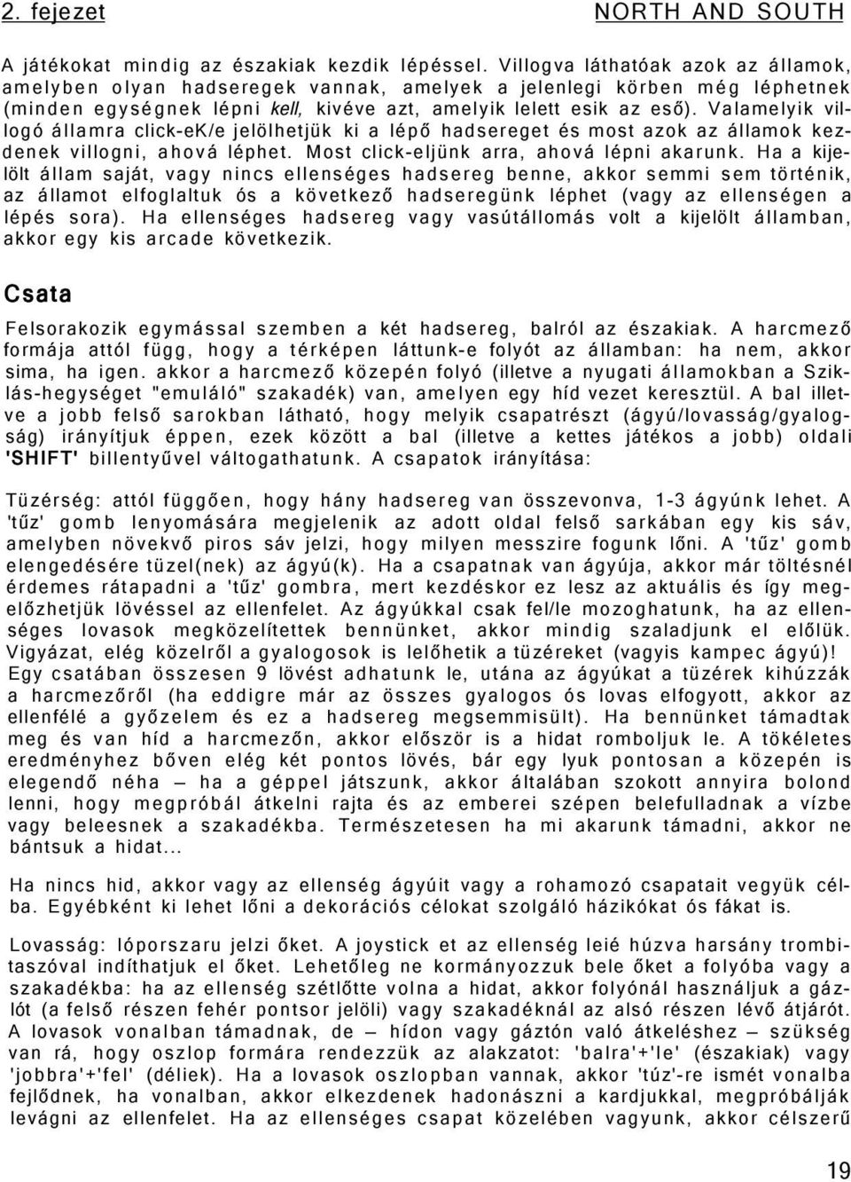 Valamelyik villogó államra click-ek/e jelölhetjük ki a lépő hadsereget és most azok az államok kezdenek villogni, ahová léphet. Most click-eljünk arra, ahová lépni akarunk.