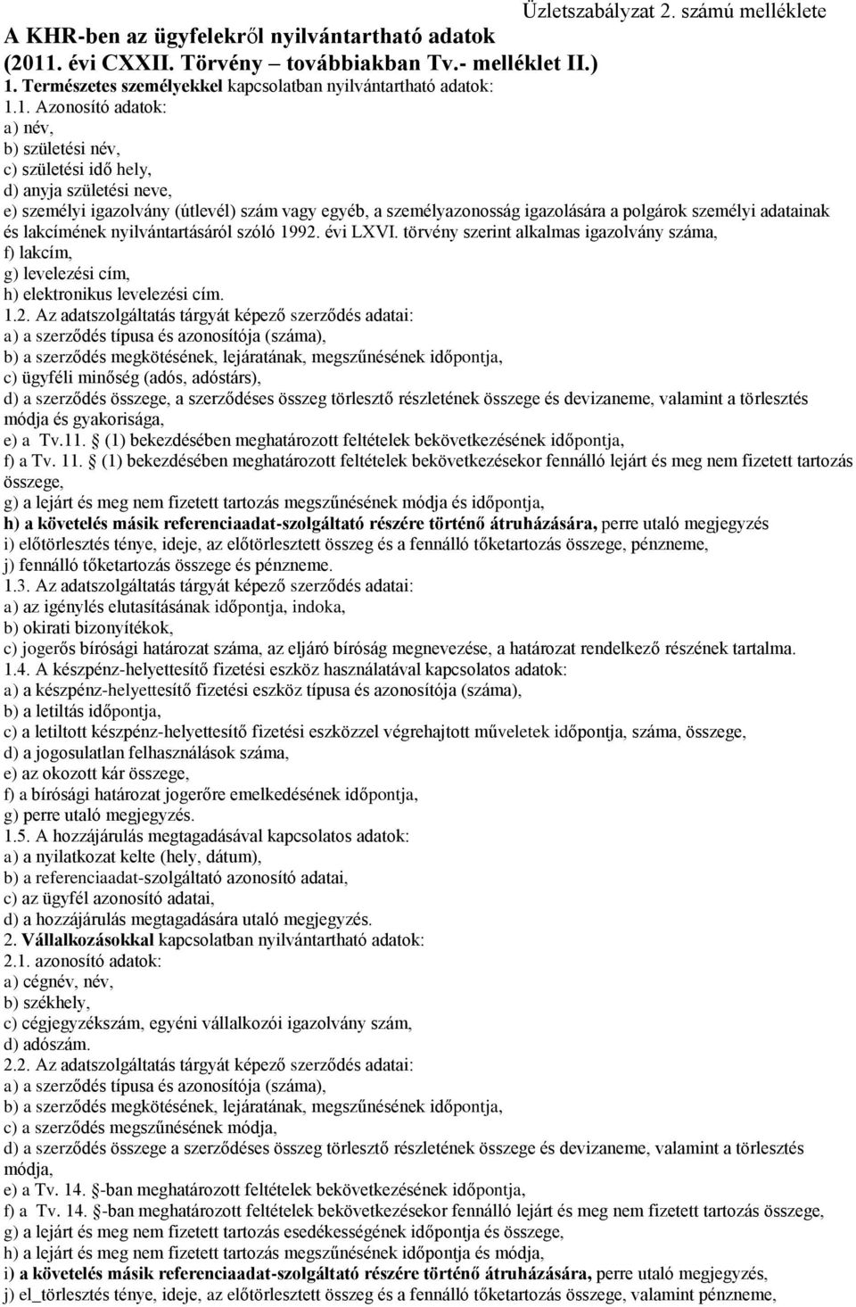 1. Azonosító adatok: a) név, b) születési név, c) születési idő hely, d) anyja születési neve, e) személyi igazolvány (útlevél) szám vagy egyéb, a személyazonosság igazolására a polgárok személyi