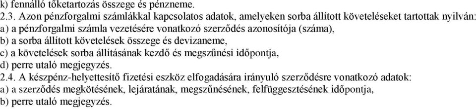 vonatkozó szerződés azonosítója (száma), b) a sorba állított követelések összege és devizaneme, c) a követelések sorba állításának kezdő és