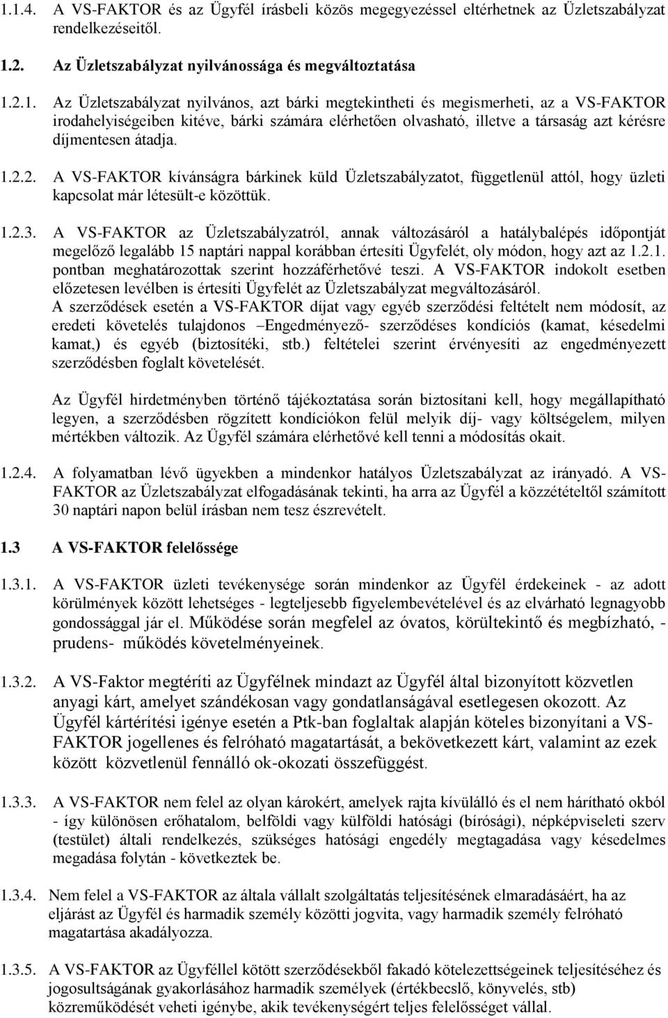 2. A VS-FAKTOR kívánságra bárkinek küld Üzletszabályzatot, függetlenül attól, hogy üzleti kapcsolat már létesült-e közöttük. 1.2.3.